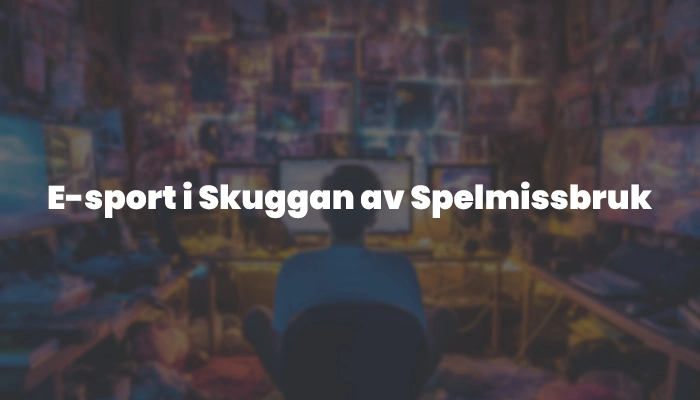 Svensk E-sport i Skuggan av Spelmissbruk